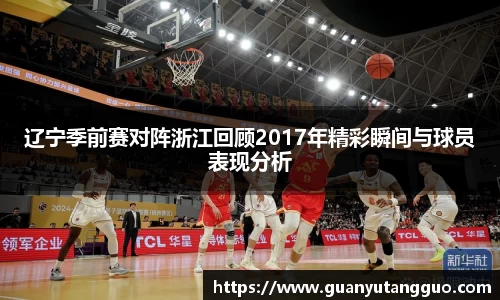 哈哈体育辽宁季前赛对阵浙江回顾2017年精彩瞬间与球员表现分析